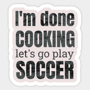 I'm done, let's go play soccer design Sticker